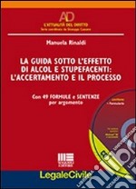 La guida sotto l'effetto di alcol e stupefacenti. L'accertamento e il processo. Con 49 formule e sentenze per argomento. Con CD-ROM libro