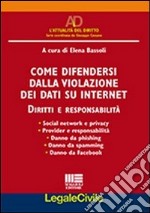 Come difendersi dalla violazione dei dati su internet. Diritti e responsabilità libro