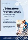 L'educatore professionale. Per concorsi pubblici e percorsi formativi. I saperi dell'educatore professionale nelle strutture per anziani non autosufficienti libro