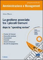 La gestione associata tra i piccoli Comuni. Dopo la «spending review». Con CD-ROM libro