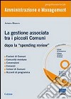 La gestione associata tra i piccoli Comuni. Dopo la «spending review». Con CD-ROM libro