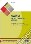 Anziani. Salute e ambiente urbano libro di Cutini Rita