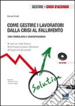 Come gestire i lavoratori dalla crisi al fallimento. Con CD-ROM libro