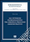 Gli interessi plurisoggettivi tra diritto e processo amministrativo libro di Cudia Chiara