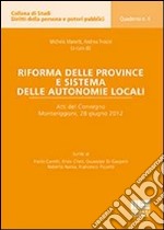 Riforma delle province e sistema delle autonomie locali. Atti del Convegno (Monteriggioni, 28 giugno 2012)