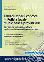 1800 quiz per i concorsi in polizia locale, municipale e provinciale. Eserciziario a risposta multipla per la simulazione delle prove scritte libro