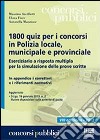 1800 quiz per i concorsi in polizia locale, municipale e provinciale. Eserciziario a risposta multipla per la simulazione delle prove scritte libro