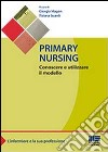 Primary nursing. Conoscere e utilizzare il modello libro