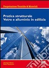 Pratica strutturale. Vetro e alluminio in edilizia libro