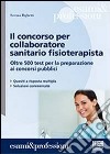 Il concorso per collaboratore sanitario fisioterapista. Oltre 500 test per la preparazione ai concorsi pubblici libro