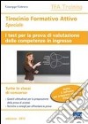 Tirocinio formativo attivo speciale. I test per la prova di valutazione delle competenze in ingresso libro