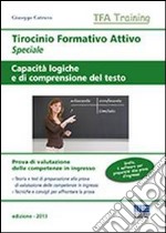 Tirocinio formativo attivo speciale. Capacità logiche e di comprensione del testo libro