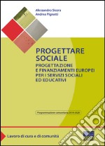 Progettare sociale. Progettazione e finanziamenti europei per i servizi sociali ed educativi