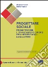 Progettare sociale. Progettazione e finanziamenti europei per i servizi sociali ed educativi libro