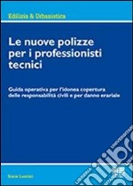 Le nuove polizze per i professionisti tecnici. Guida operativa per l'idonea copertura delle responsabilità civili e per danno erariale