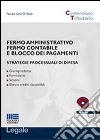 Fermo amministrativo fermo contabile e blocco dei pagamenti. Strategie processuali di difesa. Con CD-ROM libro