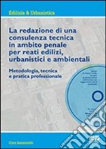 La redazione di una consulenza tecnica in ambito penale per reati edilizi, urbanistici e ambientali. Con CD-ROM libro