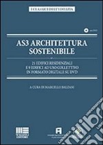 AS3 architettura sostenibile. 21 edifici residenziali e 9 edifici ad uso collettivo in formato digitale su DVD. Con DVD libro