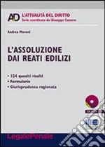 L'assoluzione dai reati edilizi. Con CD-ROM libro