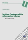 Servizi per l'impiego e politiche dell'occupazione in Europa. Idee e modelli per l'Italia libro di Sartori Alessandra