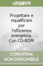 Progettare e riqualificare per l'efficienza energetica. Con CD-ROM libro