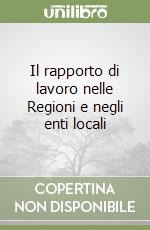 Il rapporto di lavoro nelle Regioni e negli enti locali libro