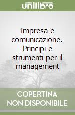 Impresa e comunicazione. Principi e strumenti per il management libro