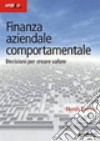 Finanza aziendale comportamentale. Decisione per creare valore libro