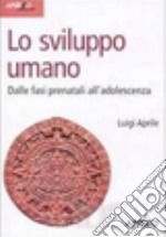 Lo sviluppo umano. Dalle fasi prenatali all'adolescenza libro