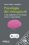 Psicologia dei videogiochi. Come i mondi virtuali influenzano mente e comportamento libro