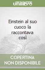 Einstein al suo cuoco la raccontava così libro