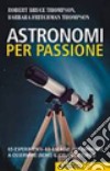 Astronomi per passione libro di Thompson Robert B. Fritchman Thompson Barbara