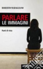 Parlare le immagini. Punti di vista libro