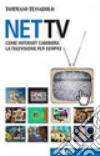 Net Tv. Come Internet cambierà la televisione per sempre libro di Tessarolo Tommaso