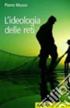 L'ideologia delle reti libro di Musso Pierre