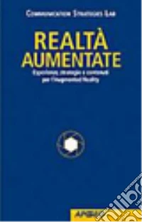 Realtà Aumentate. Esperienze, strategie e contenuti per l'Augmented Reality libro