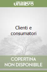 Clienti e consumatori libro