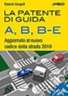 La patente di guida A, B, B-E. Aggiornato al nuovo codice della strada 2010 libro