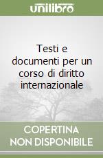 Testi e documenti per un corso di diritto internazionale libro