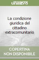 La condizione giuridica del cittadino extracomunitario libro