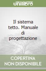 Il sistema tetto. Manuale di progettazione libro