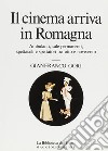 Il cinema arriva in Romagna. Ambulanti, sale permanenti, spettacoli e spettatori tra Otto e Novecento libro