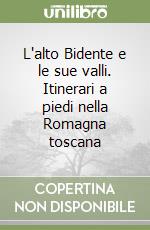 L'alto Bidente e le sue valli. Itinerari a piedi nella Romagna toscana