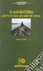 A sud del delta. Dal Po di Goro alle saline di Cervia libro