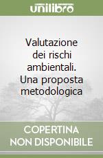 Valutazione dei rischi ambientali. Una proposta metodologica libro