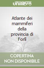 Atlante dei mammiferi della provincia di Forlì libro