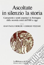 Ascoltate in silenzio la storia. Cantastorie e poeti popolari in Romagna dalla seconda metà dell'800 a oggi