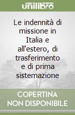 Le indennità di missione in Italia e all'estero, di trasferimento e di prima sistemazione libro