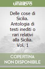 Delle cose di Sicilia. Antologia di testi inediti o rari relativi alla Sicilia. Vol. 1 libro