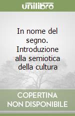 In nome del segno. Introduzione alla semiotica della cultura libro